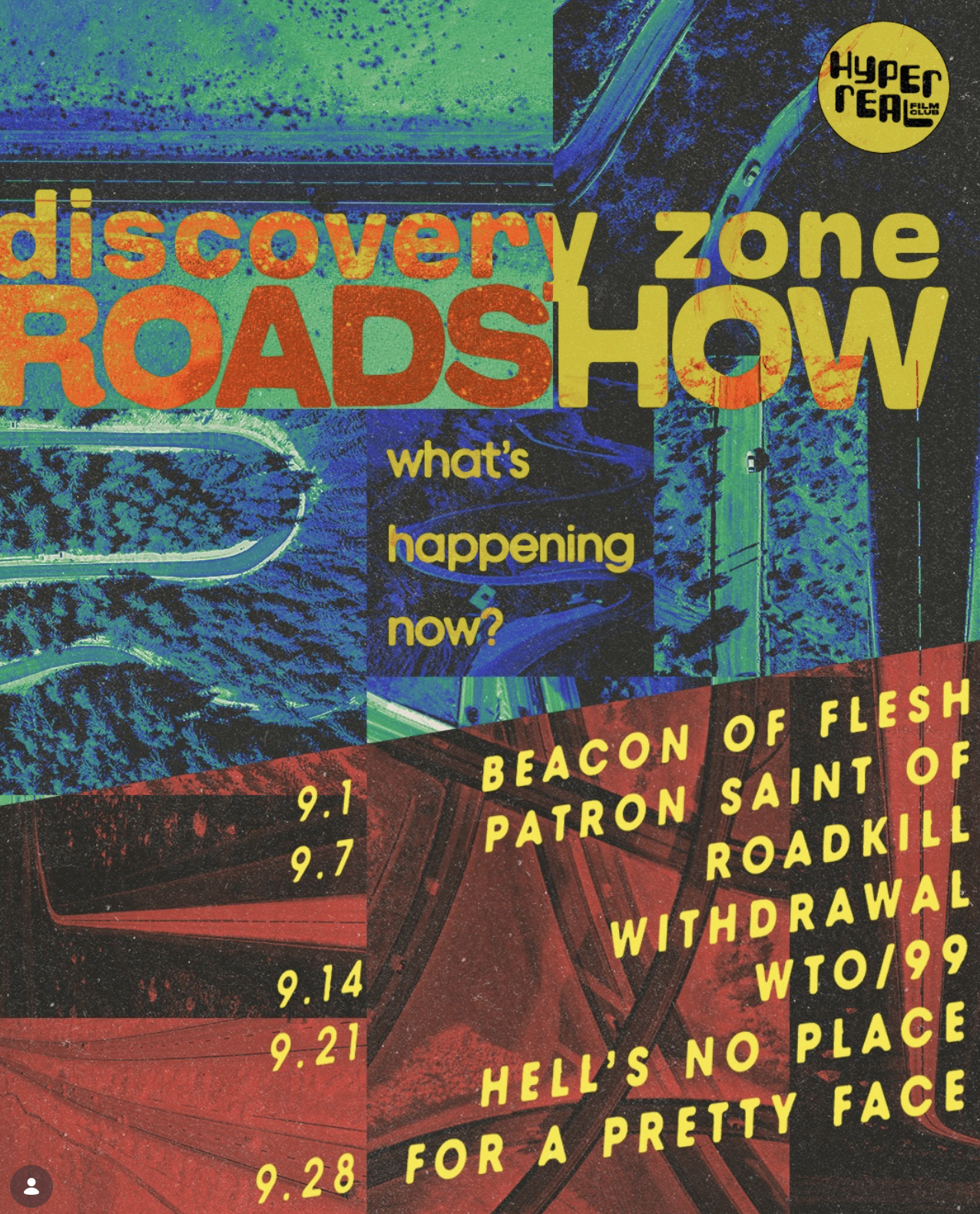Hyperreal Film Club poster titled “Discovery Zone: Roads,” featuring colorful aerial road imagery and listings for Beacon of Flesh, Patron Saint of Roadkill, Withdrawal, Wtol/99, Place, and Hell’s No Place for a Pretty Face.