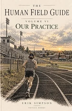 The Human Field Guide, Volume VI: Our Practice by Erik Simpson