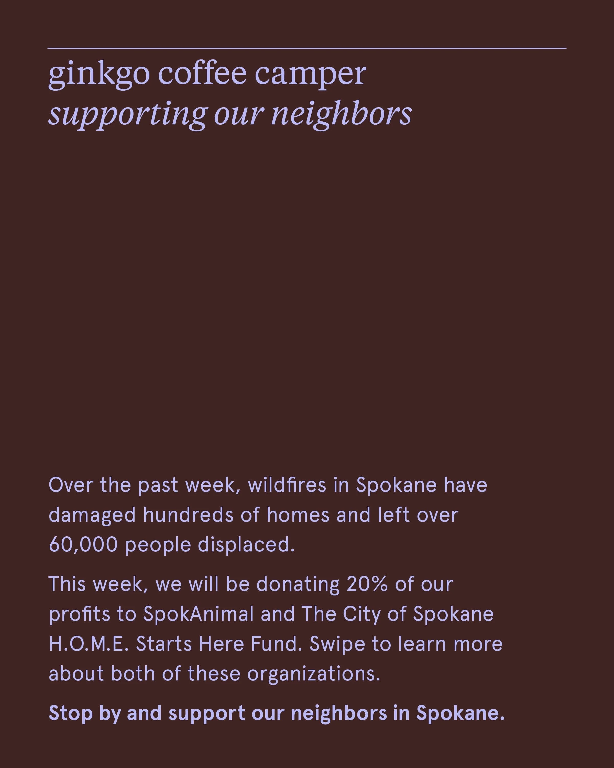 Our hearts are with the folks on the eastern side our state experiencing tragic loss from the wildfires still ravaging. We are donating a portion of our profits this week to two organizations providing care to those affected. 🤍☕️