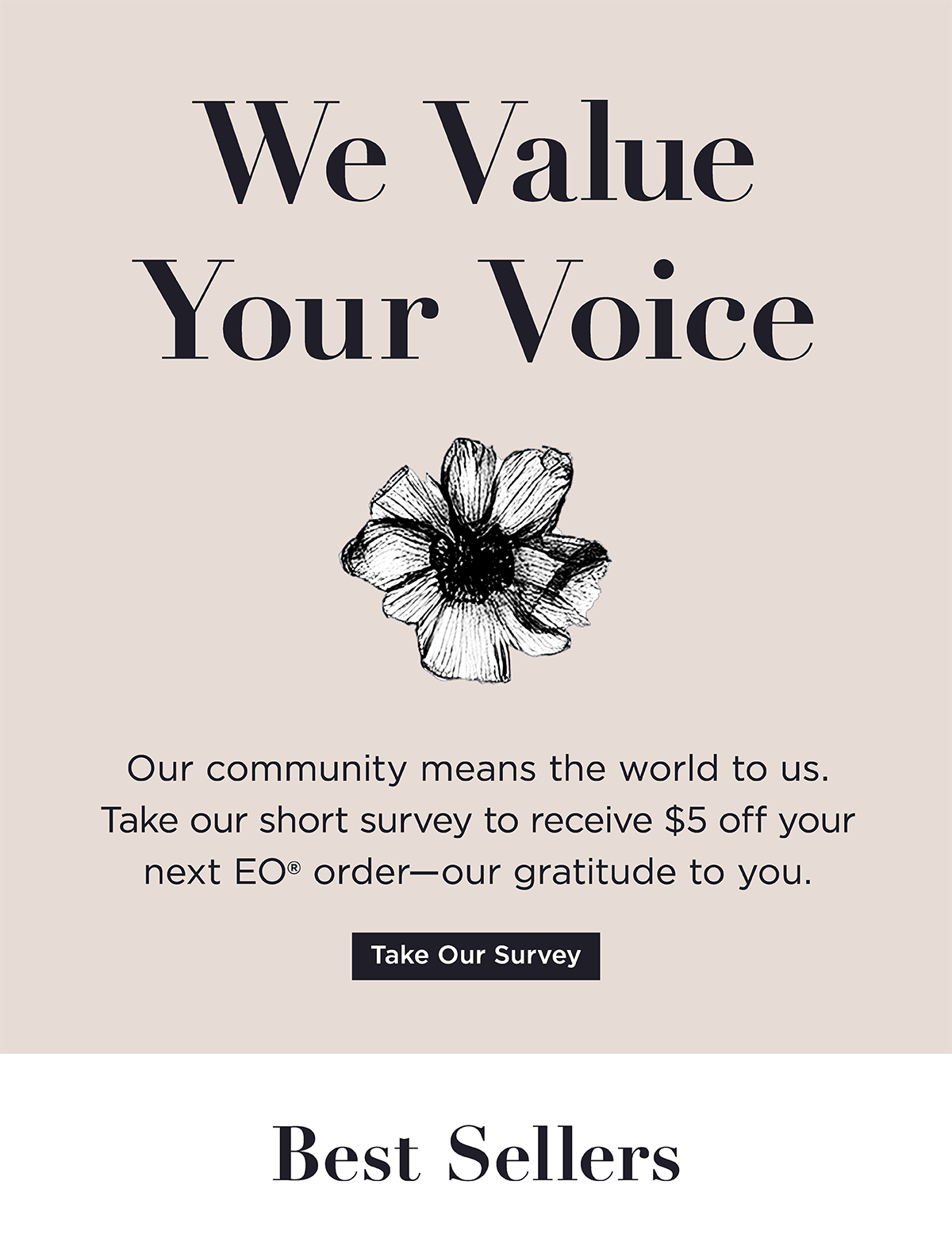A beige promotional flyer with black text that says, "We Value Your Voice" and features a black and white line drawing of a flower. The flyer encourages taking a short survey for a discount on an EO order and includes a "Take Our Survey" button.