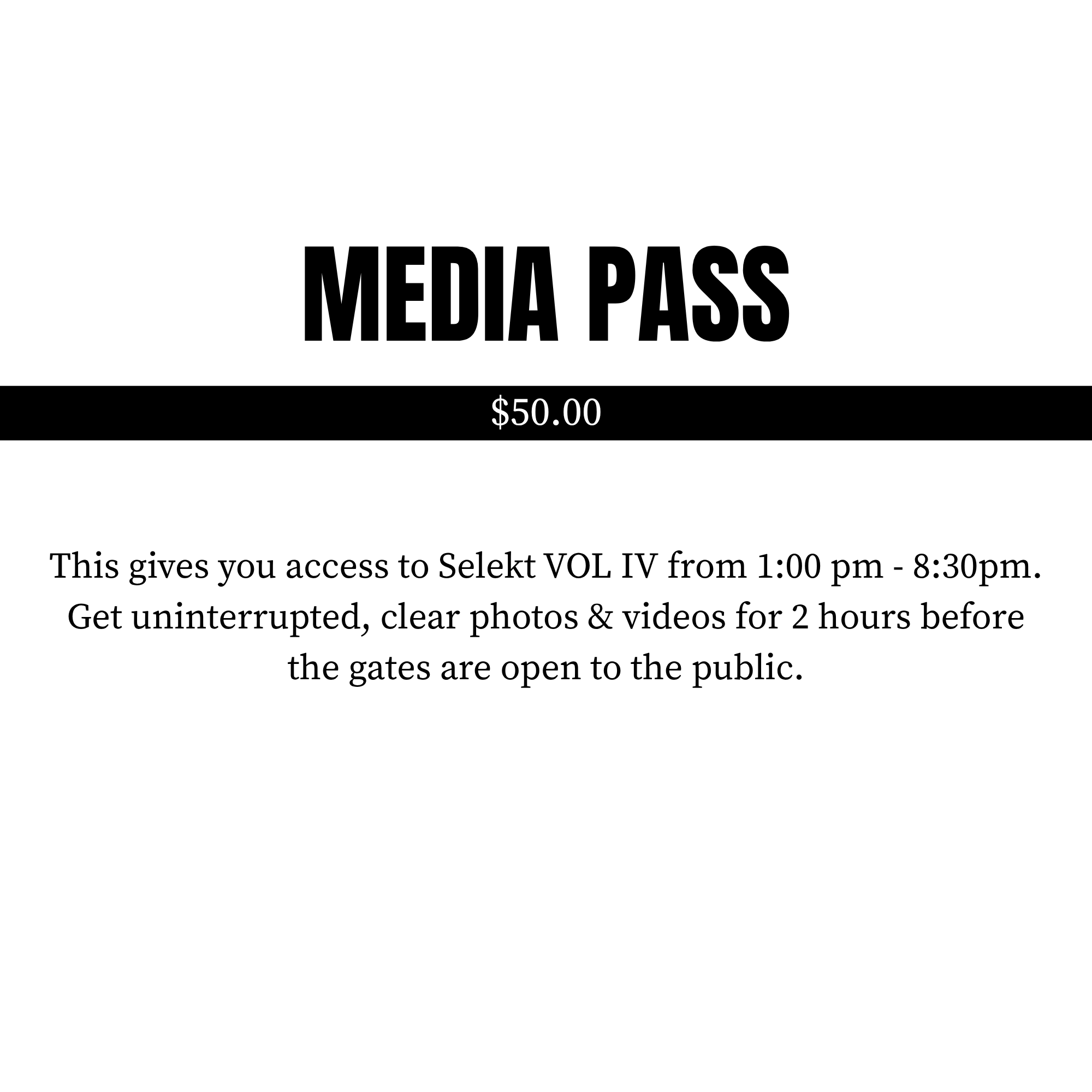 A media pass with black and white text on it, priced at $50.00, granting access to an event with clear photos and videos, open to the public from 1:00 pm to 8:30 pm.