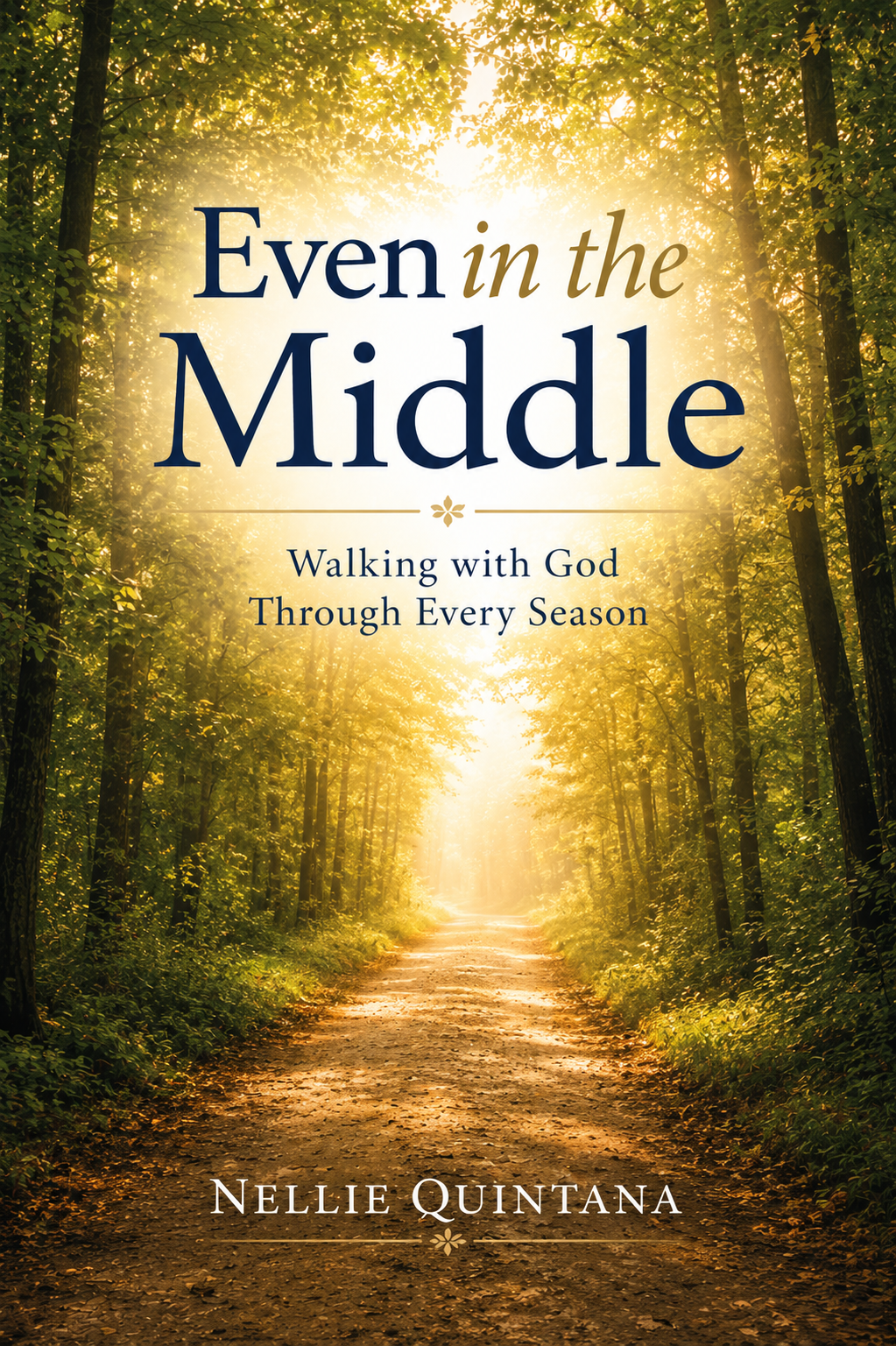 Book cover of Even in the Middle: Walking with God Through Every Season by Nellie Quintana, featuring a sunlit path through a forest.