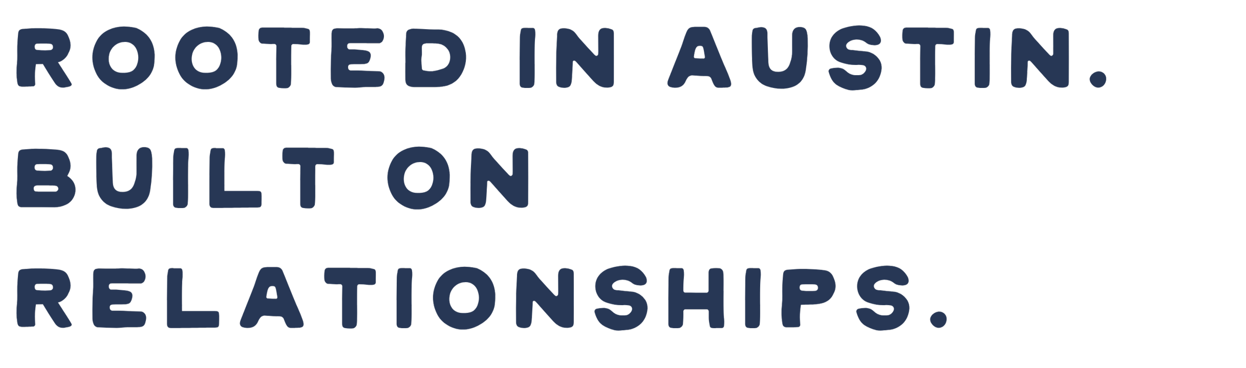Text saying 'Rooted in Austin. Built on Relationships.' in bold blue font on a black background.