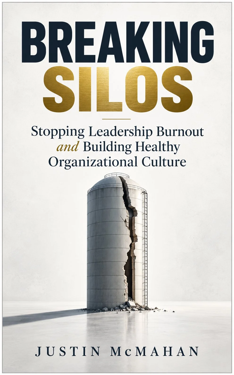 Book cover titled "Breaking Silos: Stopping Leadership Burnout and Building Healthy Organizational Culture" by Justin McMahan. The cover features a large, cracked water silo with debris at the base.
