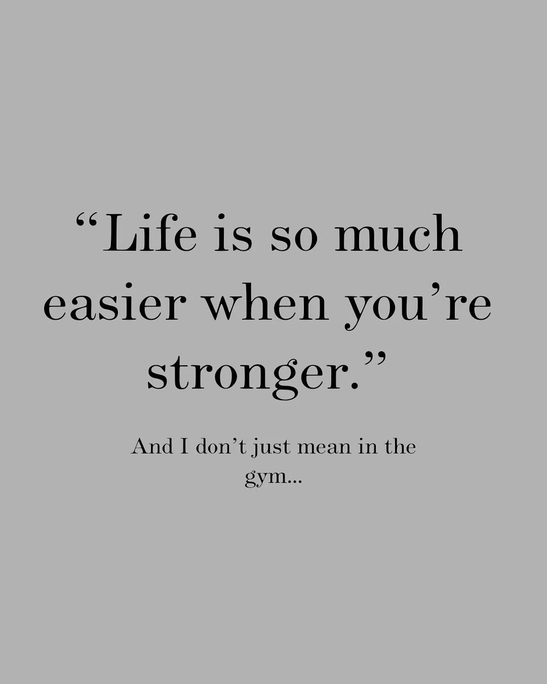 I saw this quote on a TikTok the other day:

&ldquo;Life is so much easier when you&rsquo;re stronger&rdquo;

And it&rsquo;s so true.

When you work on yourself and become stronger, the things that used to feel hard start to feel a little easier.

It