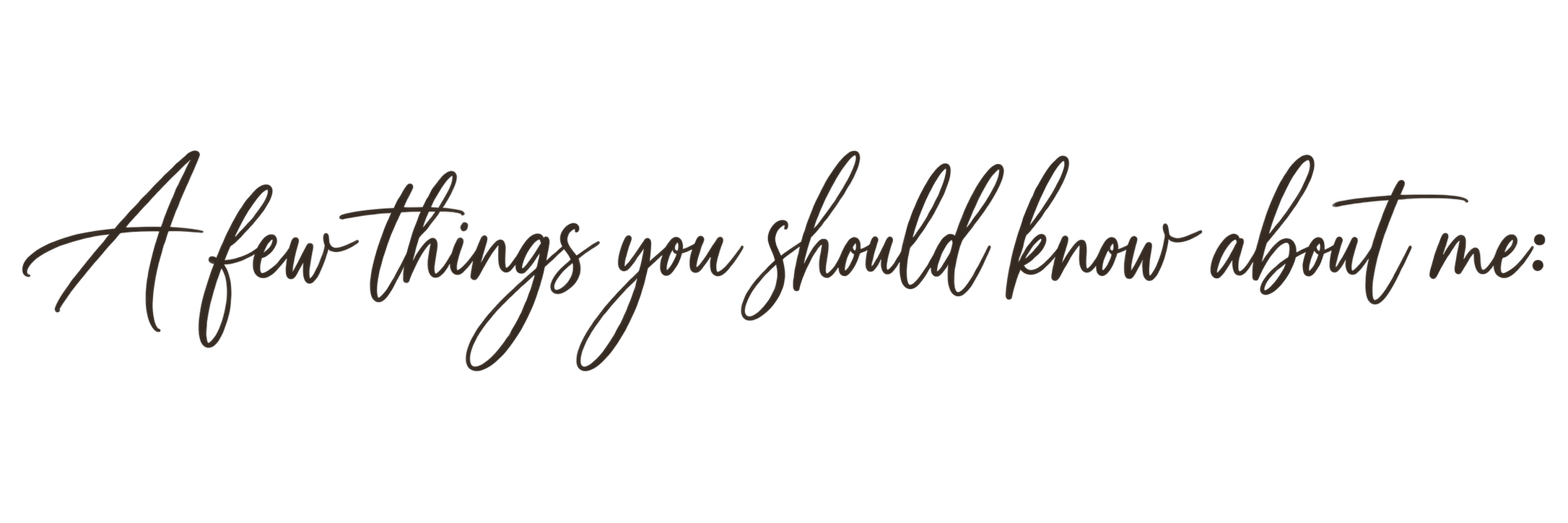 Decorative text that says, 'A few things you should know about me:' in script font on a black background.