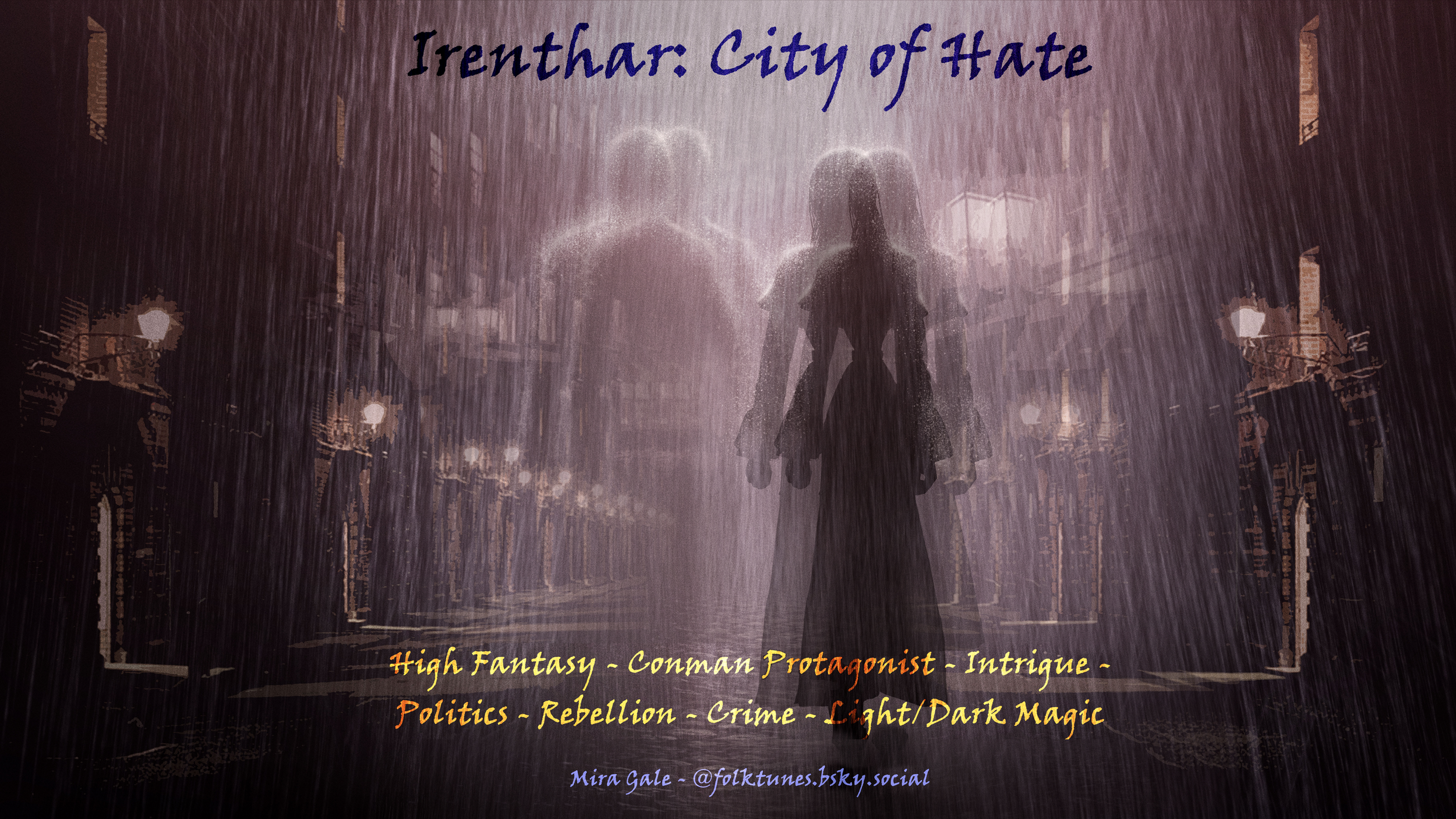 Irenthar: City of Hate  High Fantasy - Conman Protagonist - Intrigue - Politics - Rebellion - Crime - Light/Dark Magic  Mira Gale - @folktunes.bsky.social  A woman and an invisible man are walking through a street lit by old-timey streetlights.