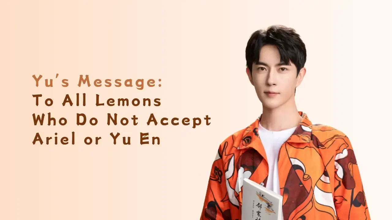Yu’s Message: To All Lemons Who Do Not Accept Ariel or Yu En
