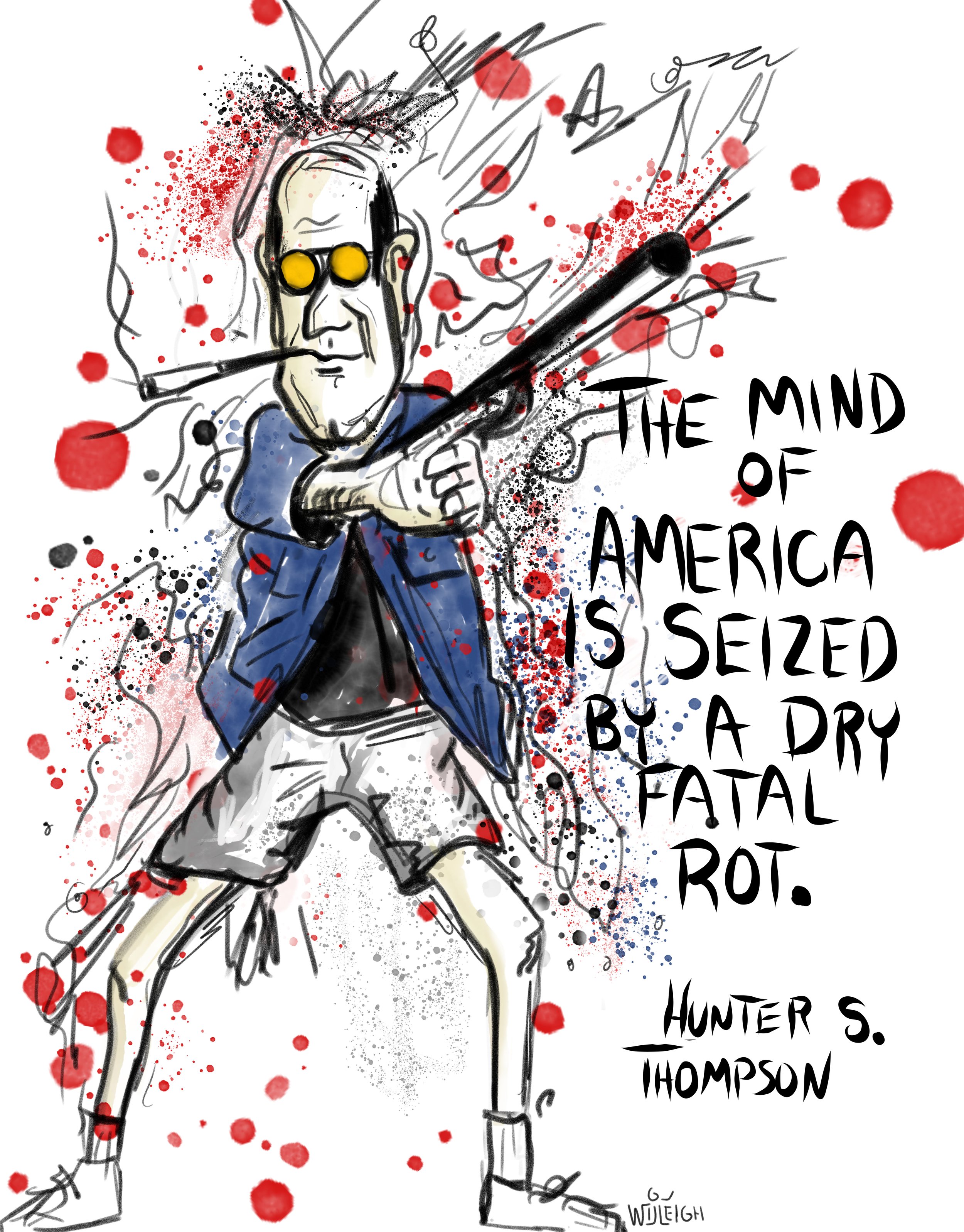 Sketch of a man with glasses and a cigarette in his mouth, with red and black paint splatters and the text 'The mind of America is seized by a dry, fatal rot. Hunter S. Thompson'.