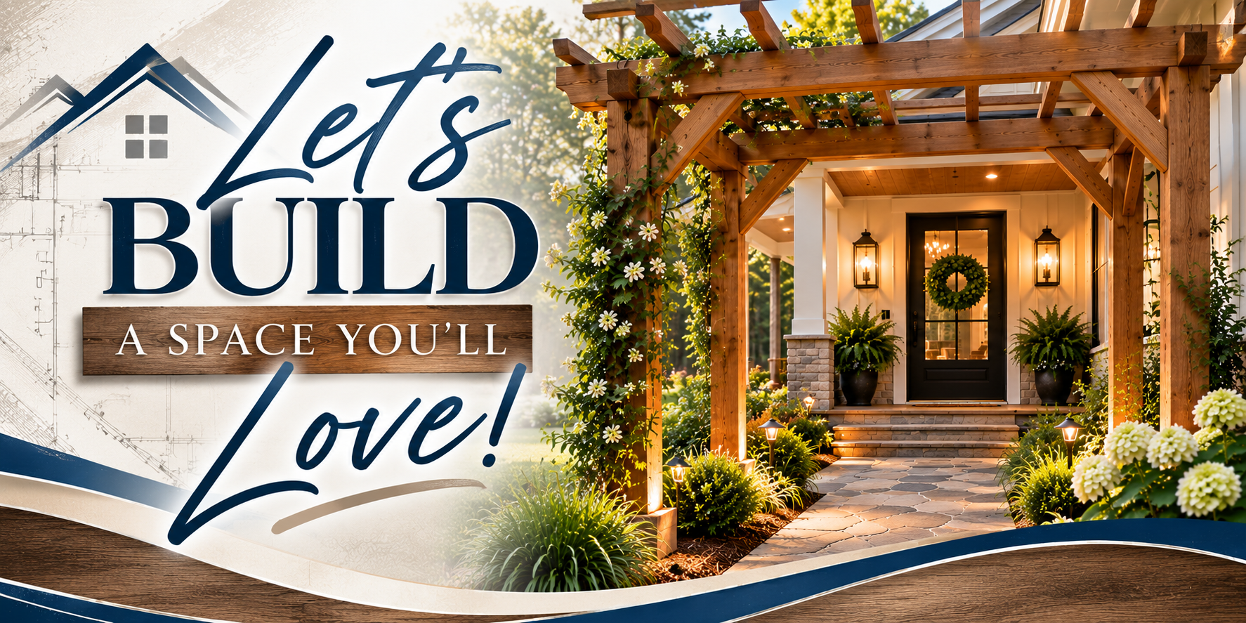 A decorator sign for a home building or renovation company reading, "Let's Build a Space You'll Love!" next to a picture of a modern residential front porch with wood pergola, potted plants, flowers, and welcoming lighting at dusk.