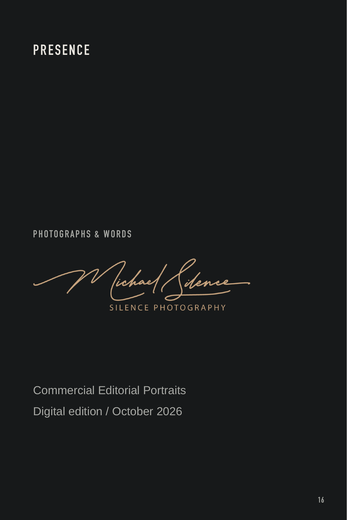 Presence, page 16. The authentic signature and credits close Presence. Page text: PRESENCE PHOTOGRAPHS & WORDS Commercial Editorial Portraits Digital edition / October 2026