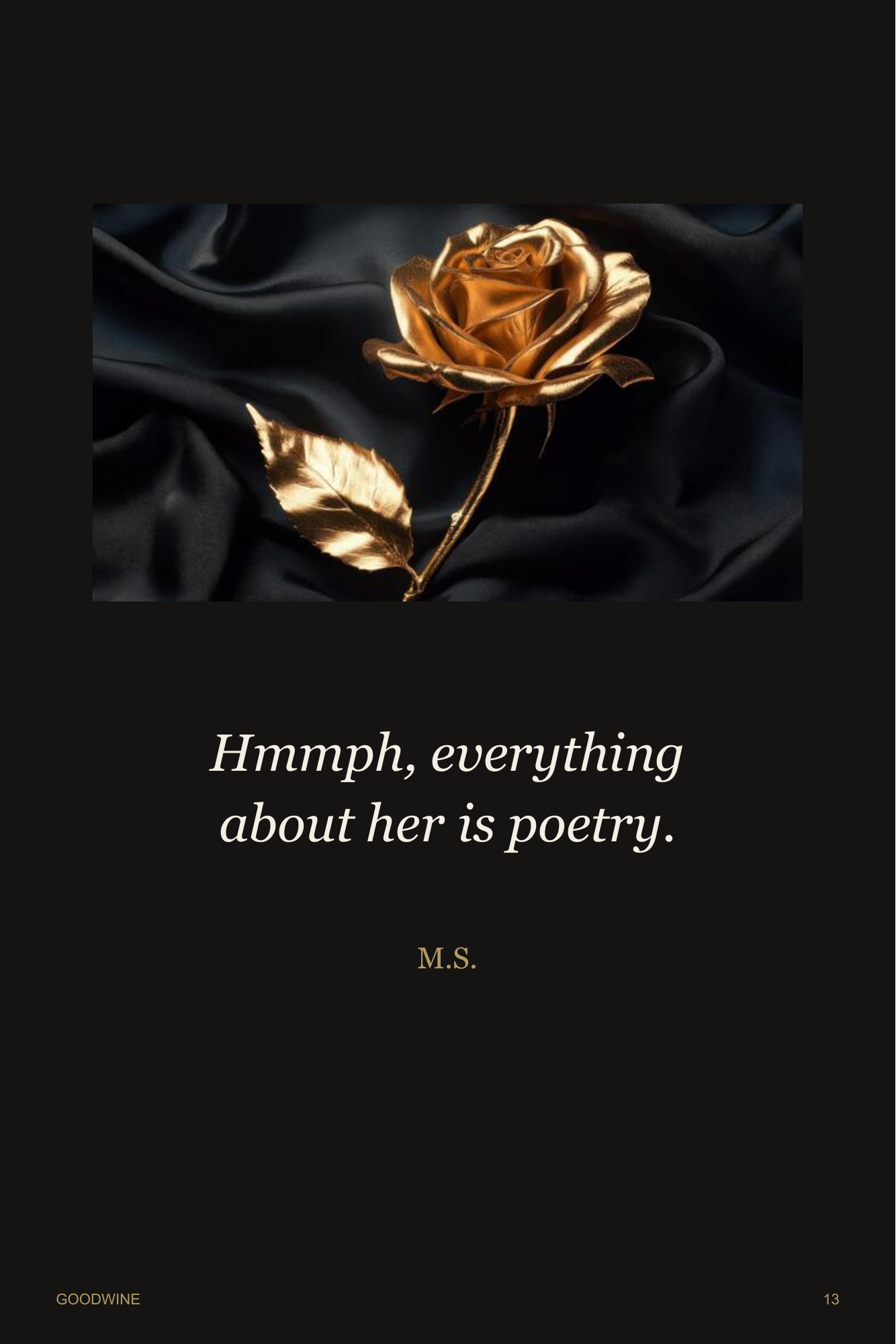 Page 13. A gold rose closes the poem. Poetry: Hmmph, everything about her is poetry. M.S.