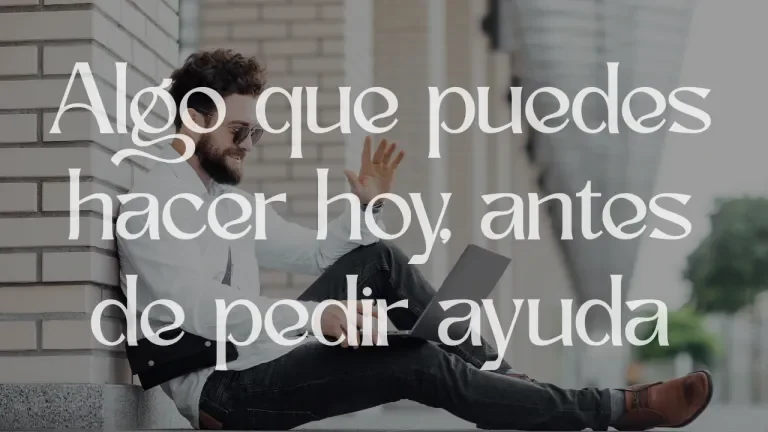 Algo que puedes hacer hoy, antes de pedir ayuda