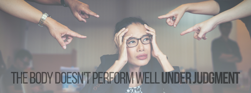 The Body Doesn’t Perform Well Under Judgment