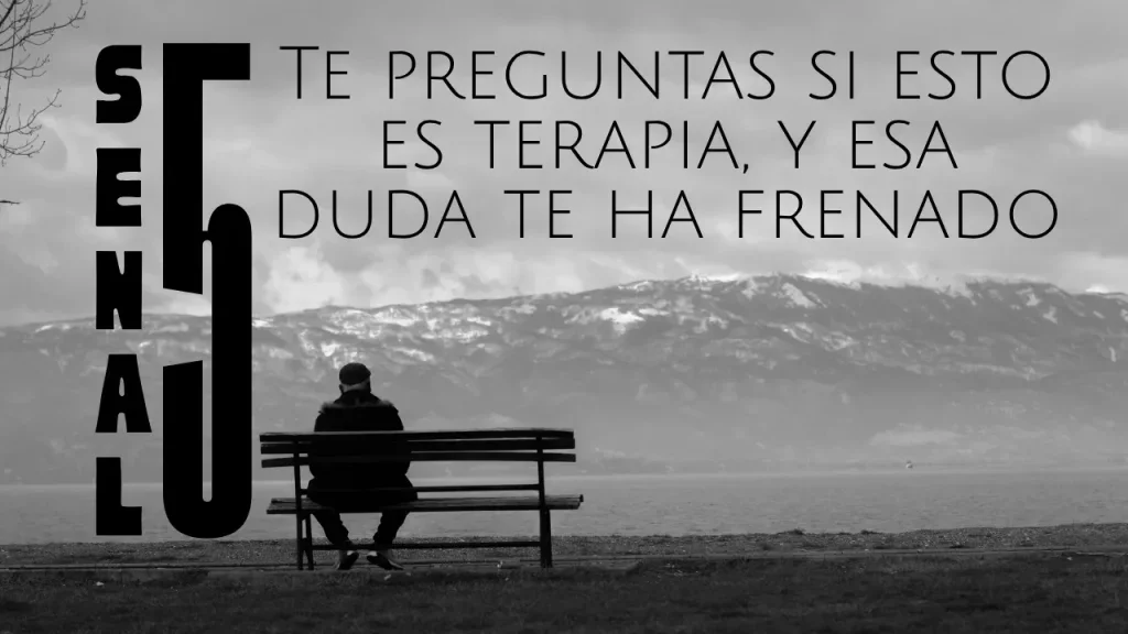 Senal 5: Te preguntas si esto es terapia, y esa duda te ha frenado