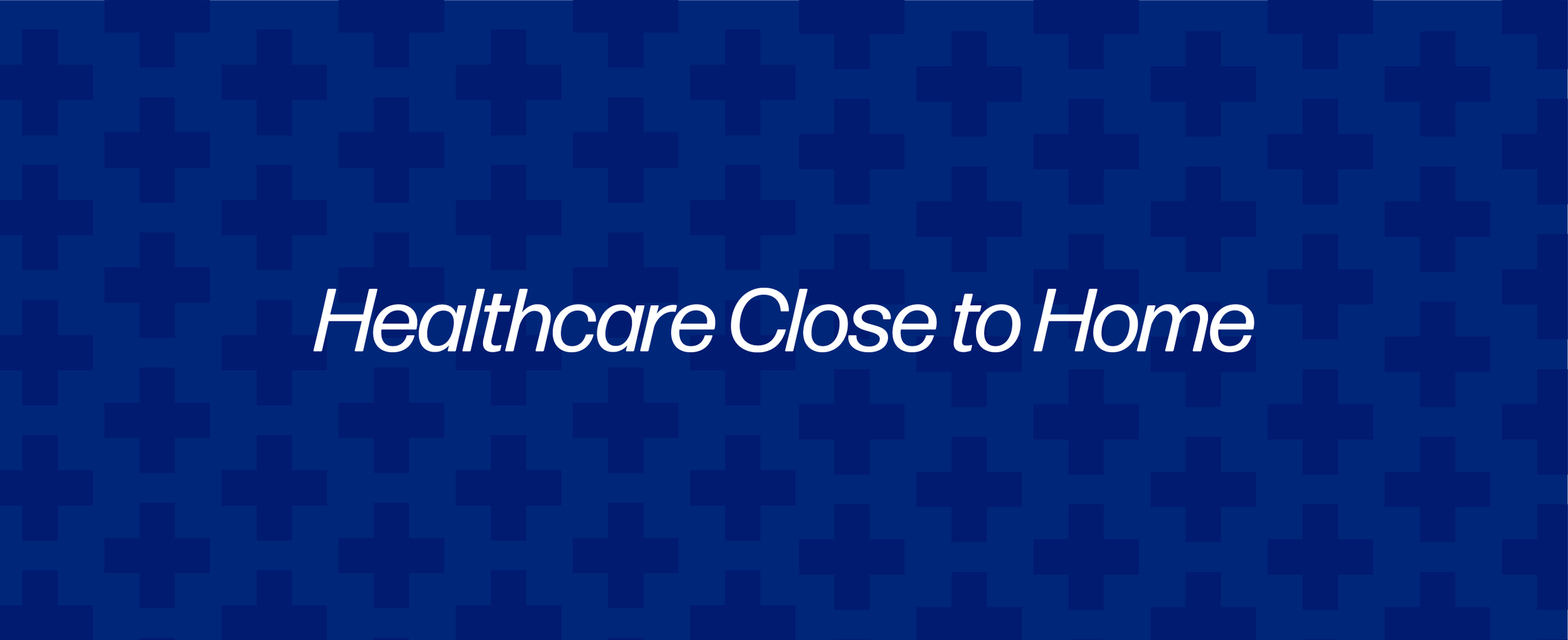 Blue background with darker blue medical crosses pattern and white text that reads "Healthcare Close to Home".