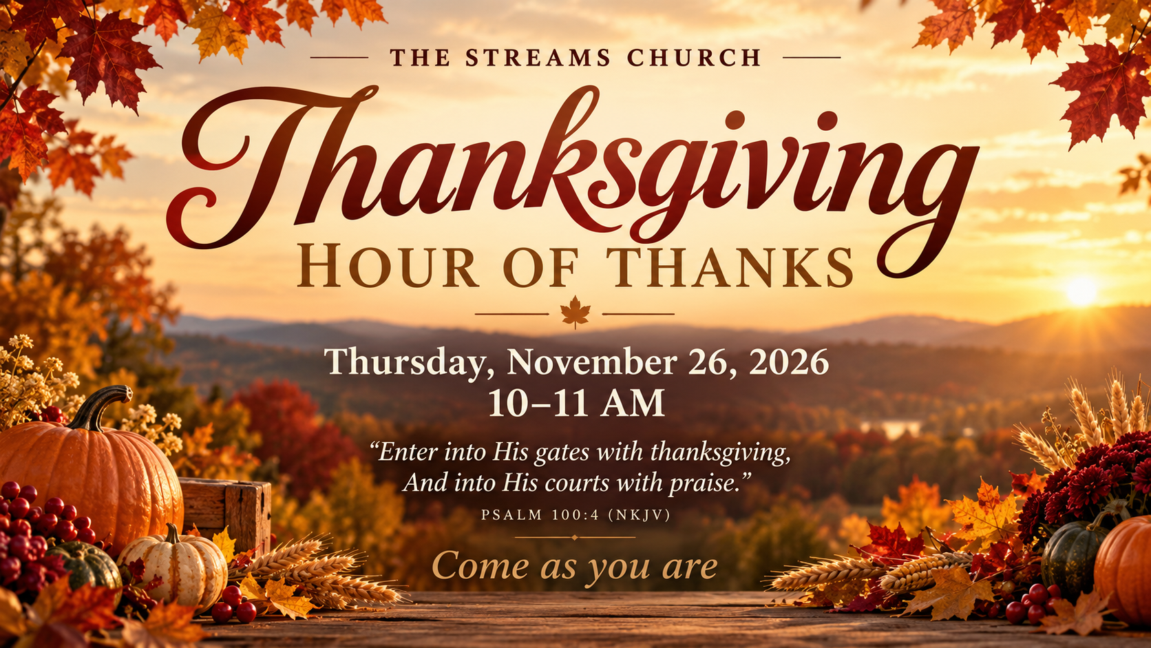 Thanksgiving Hour of Thanks — Thursday, November 26, 2026, 10–11 AM. Psalm 100:4 (NKJV). Come as you are.