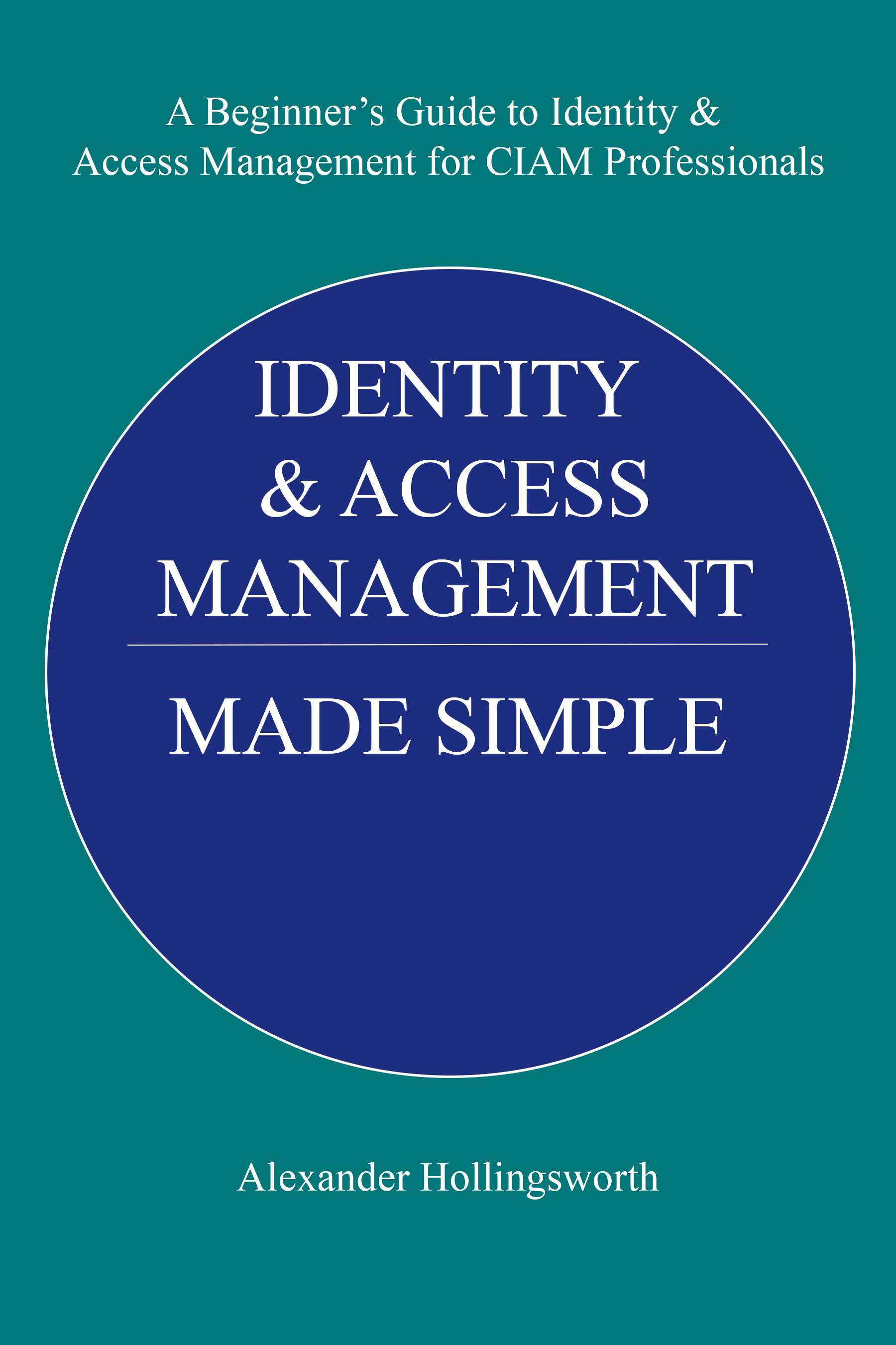 Front cover of Identity & Access Management Made Simple by Alexander Hollingsworth. Coming soon.