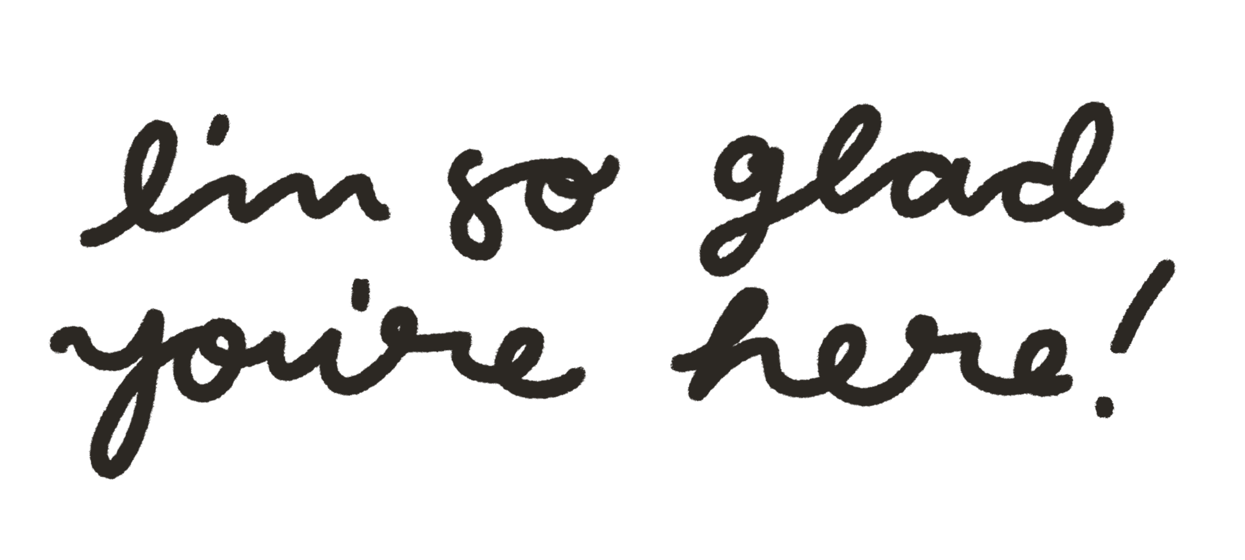 Handwritten style text that says 'I'm so glad you’re here!' in black on a white background.