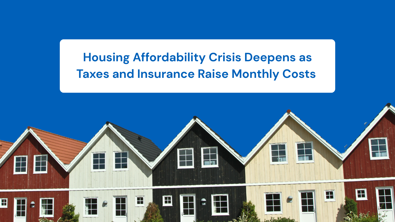 Housing Affordability Crisis Deepens as Taxes and Insurance Raise Monthly Costs