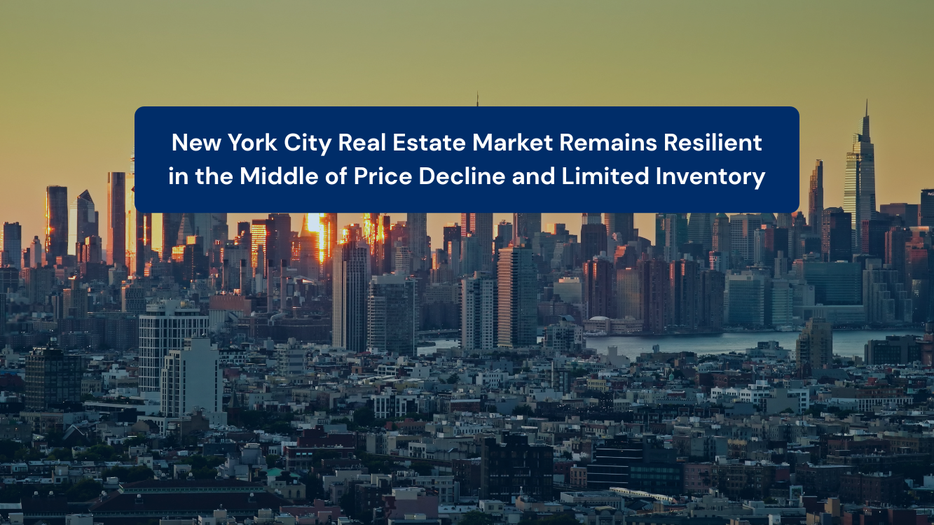 New York City Real Estate Market Remains Resilient in the Middle of Price Decline and Limited Inventory