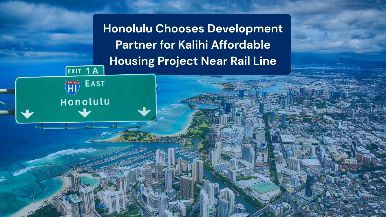 Honolulu Chooses Development Partner for Kalihi Affordable Housing Project Near Rail Line