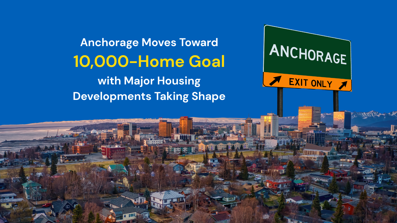 Anchorage Moves Toward 10,000-Home Goal with Major Housing Developments Taking Shape