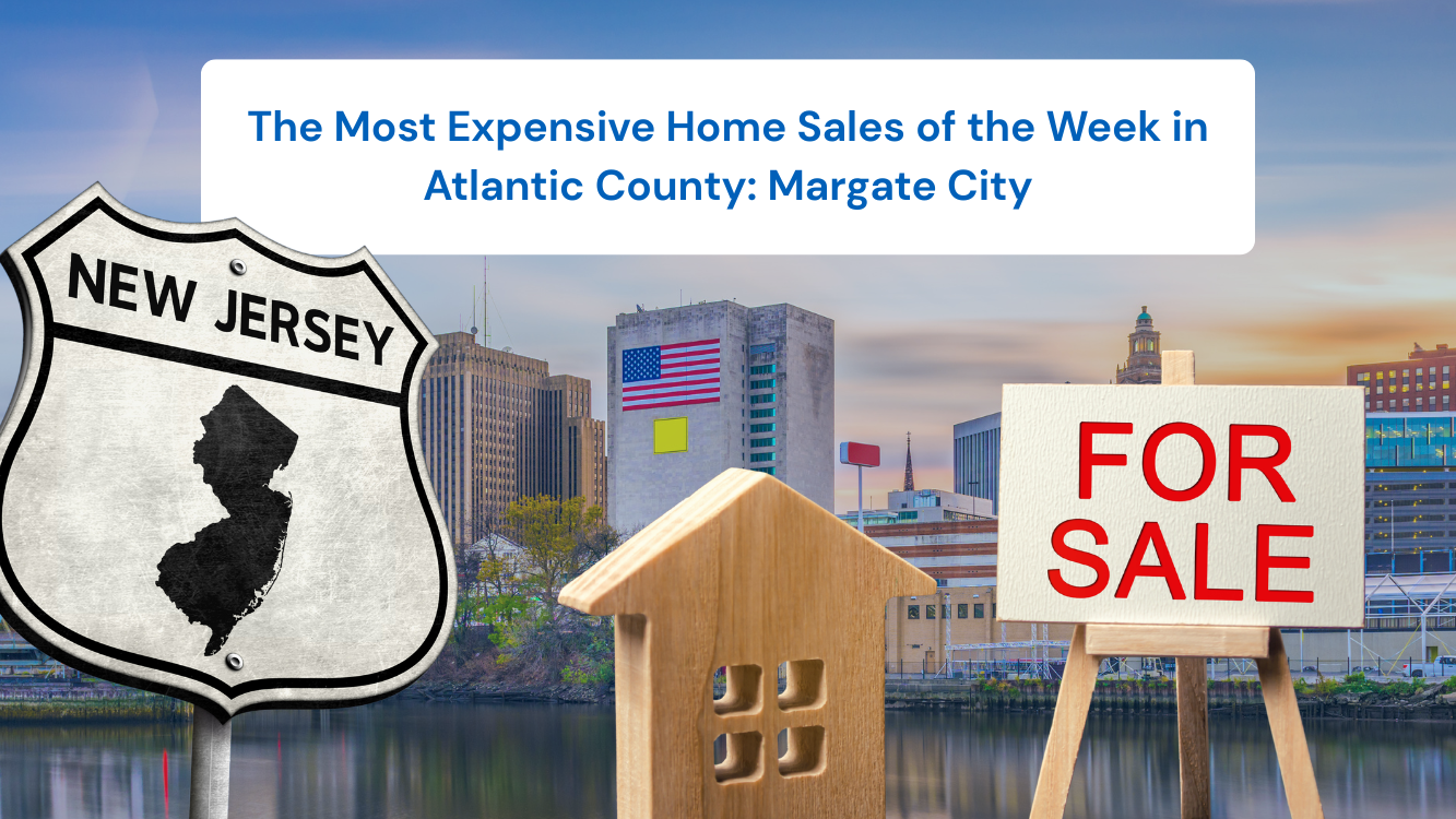 The Most Expensive Home Sales of the Week in Atlantic County: Margate City