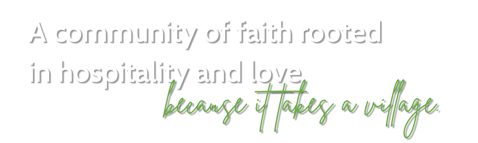 A community of faith rooted in hospitality and love; because it takes a village.