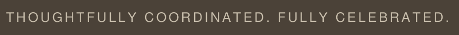 Text on a dark background that reads, 'Thoughtfully coordinated. Fully celebrated.'