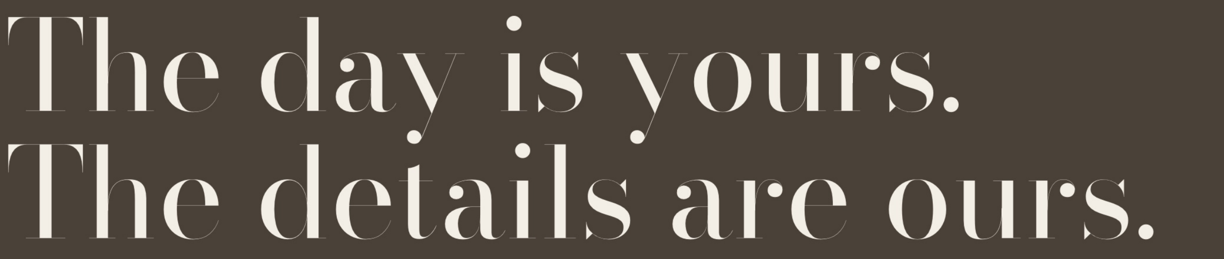 Quote saying "The day is yours. The details are ours." on a dark background with white text.