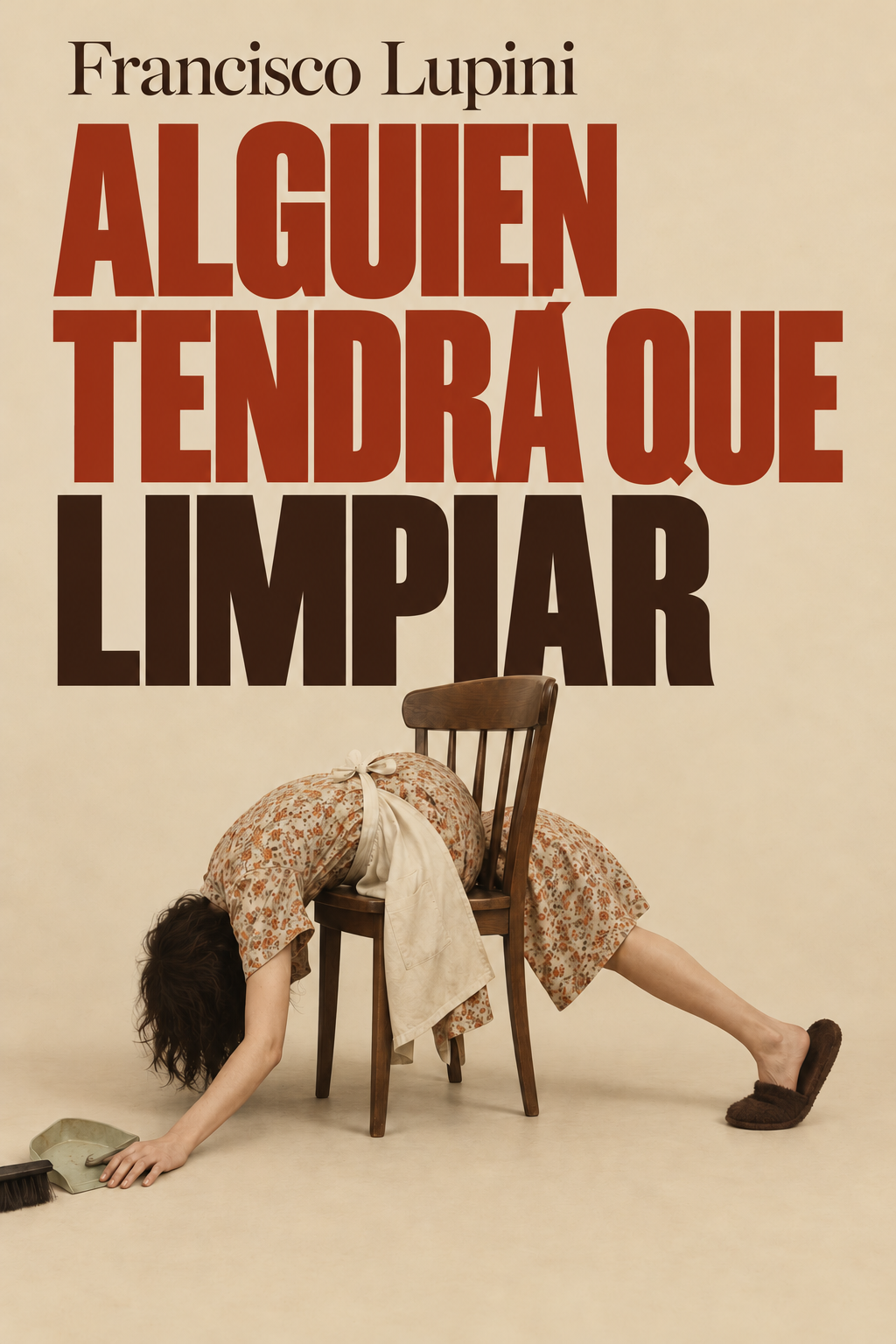 A woman in floral pajamas bent over with her head on the floor, her arm reaching for a dustpan and brush, with a wooden chair on her back and large text in Spanish above reading 'Francisco Lupini. Alguien tendrá que limpiar.'