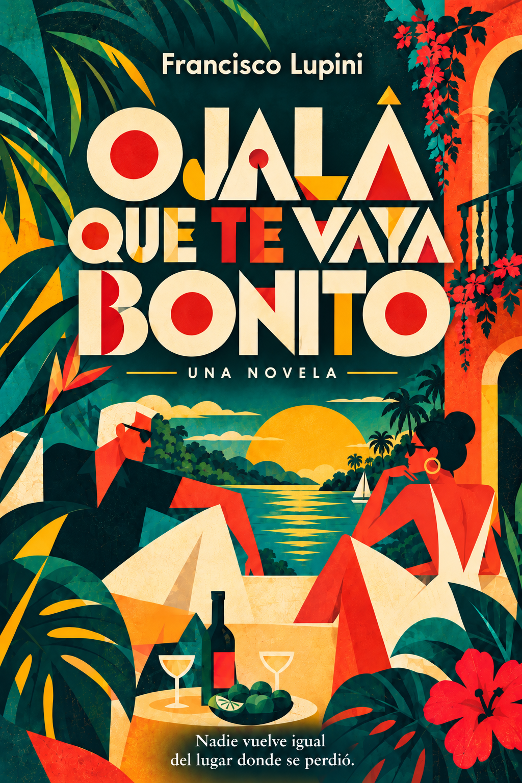 A colorful, illustrated cover of a novel titled "Ojalá que te vaya bonito" by Francisco Lupini. The scene features a tropical sunset by a river or lake with lush greenery, palm trees, and two women relaxing on lounge chairs with drinks, surrounded by