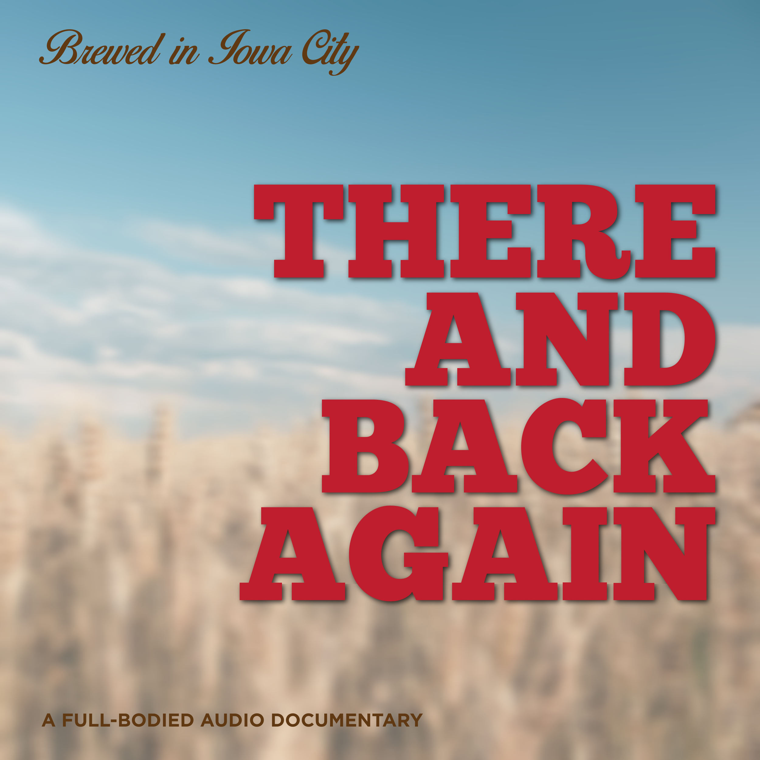 Cover of a documentary titled 'There and Back: A Journey in Iowa City'. The background features a blue sky with some clouds. The title text is in bold red letters, and there is a subtitle at the bottom in brown that reads 'A Full-Bodied Audio Documentary'.