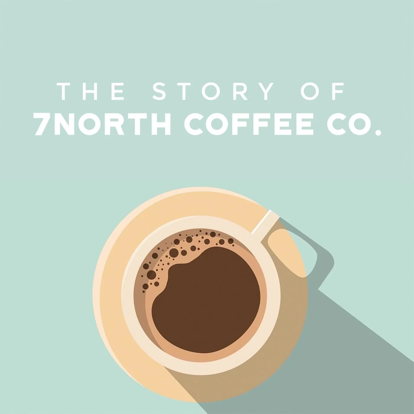 Top view of a coffee cup filled with dark coffee, with bubbles on the surface, on a light teal background. Text says "The story of 7 North Coffee Co."