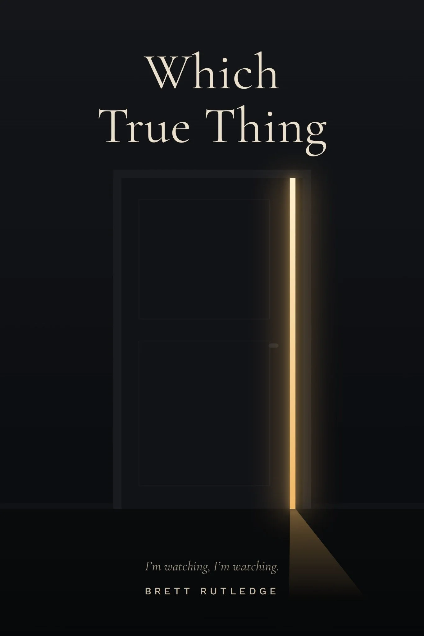 Book cover of 'Which True Thing' by Brett Rutledge, featuring a doorway with light emanating from within, and a quote at the bottom that says 'I'm watching, I'm watching.'