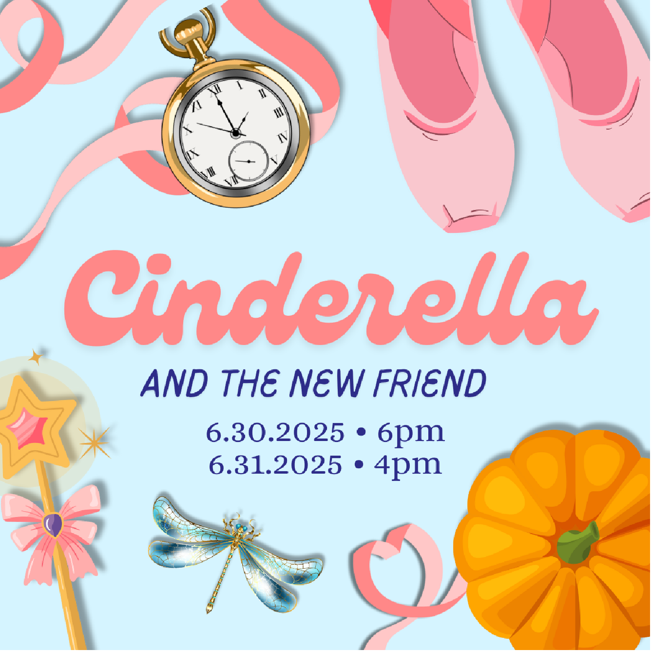 An invitation featuring a pastel blue background with pink ribbons, a pocket watch, a pumpkin, a dragonfly, a star-shaped cookie, and pink hearts. The text reads: 'Cinderella and the New Friend, 6.30.2025 at 6pm, 6.31.2025 at 4pm'.