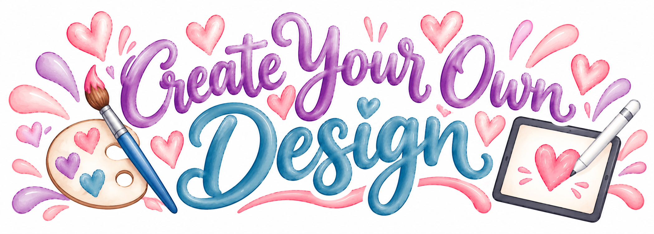 The image contains colorful hand-lettered words saying 'Create Your Own Design' with paint splashes, hearts, a painter's palette, and a drawing tablet with a stylus, emphasizing digital art and creativity.