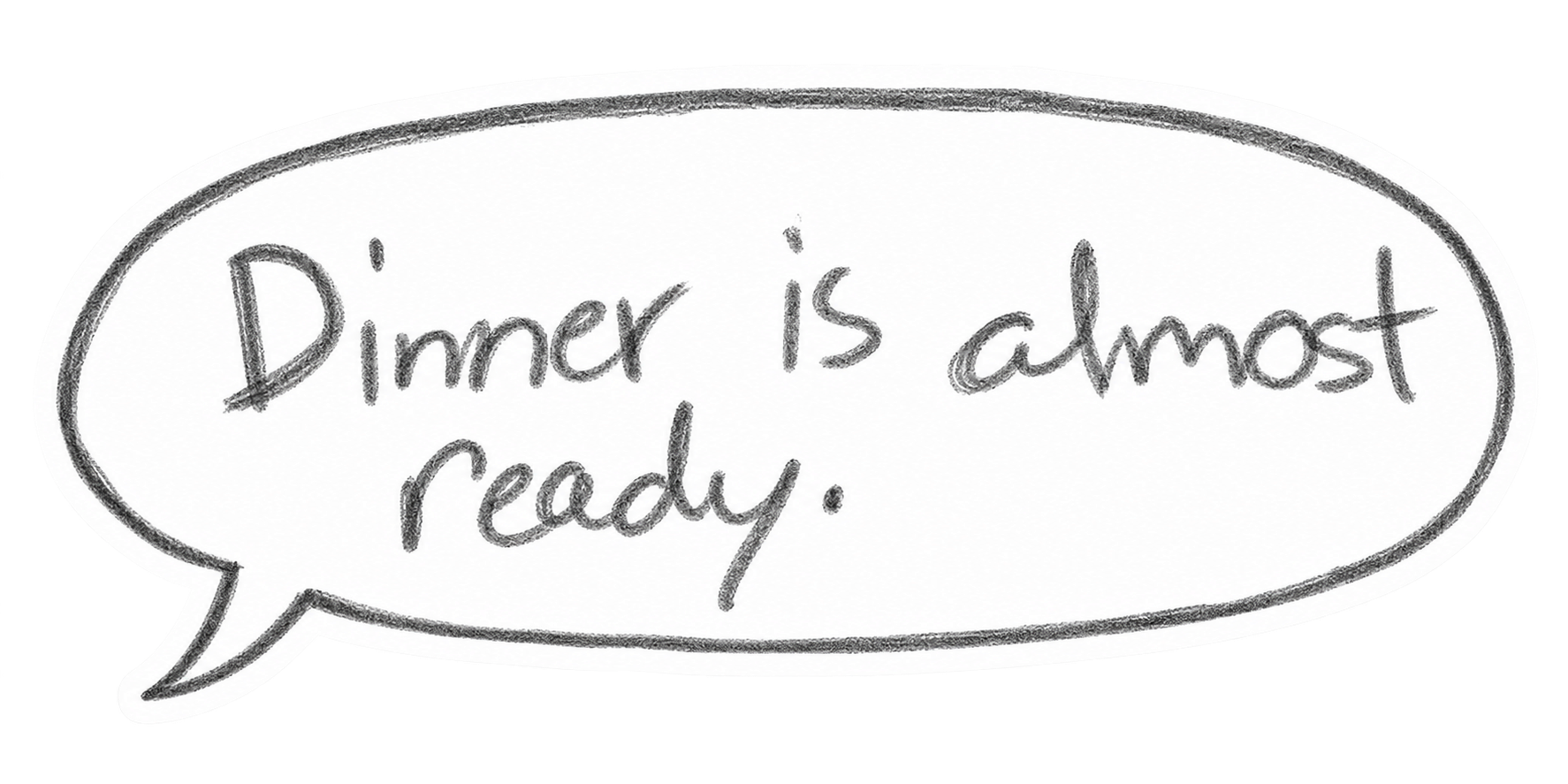 Speech bubble with handwritten text that reads, "Dinner is almost ready."