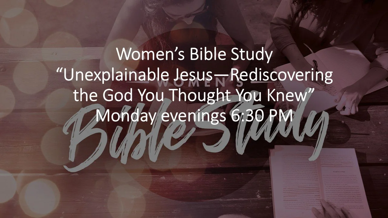 Women's Bible Study announcement for “Unexplainable Jesus—Rediscovering the God You Thought You Knew,” meeting Monday evenings at 6:30 PM.
