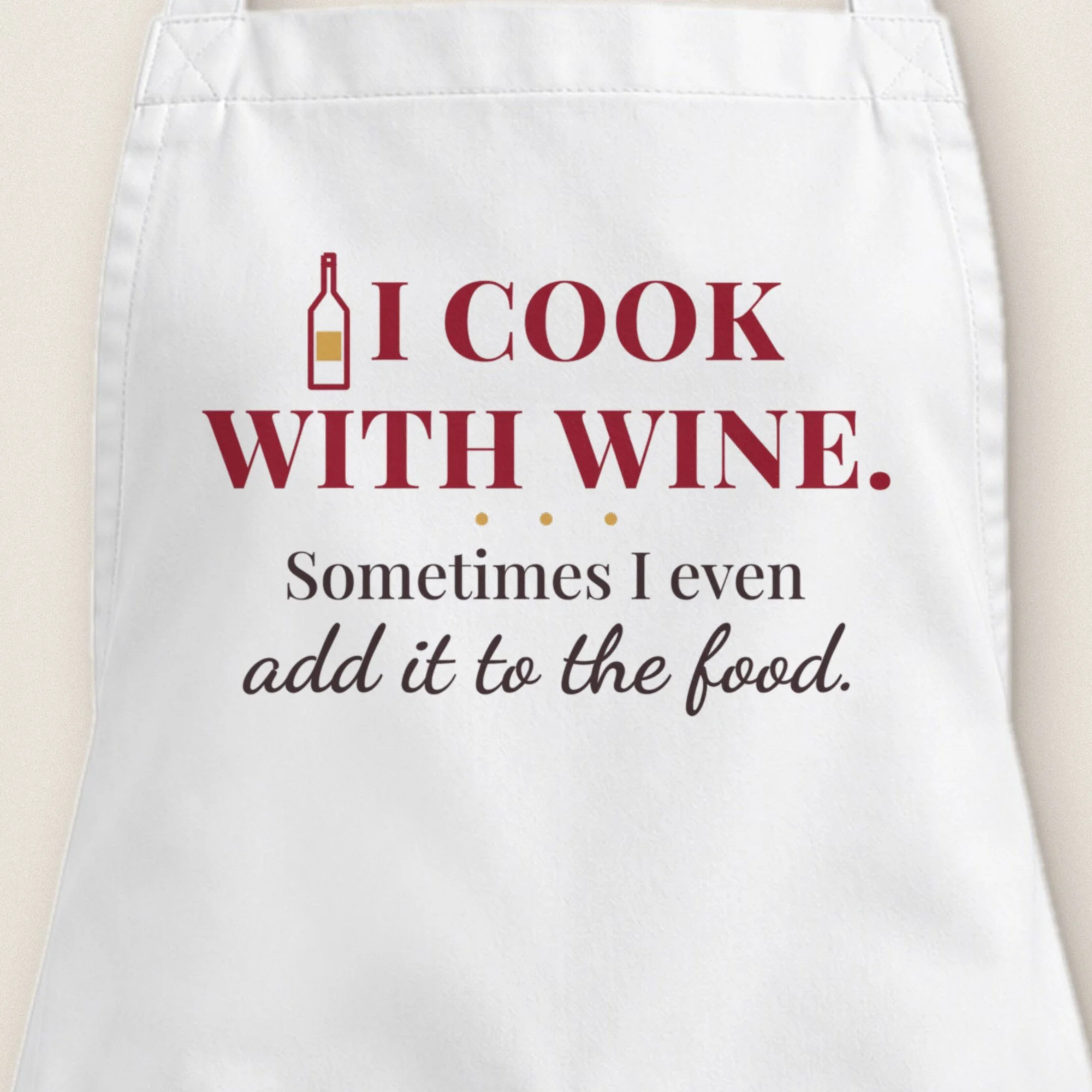 I Cook with Wine, Sometimes I Even Add It to the Food Apron