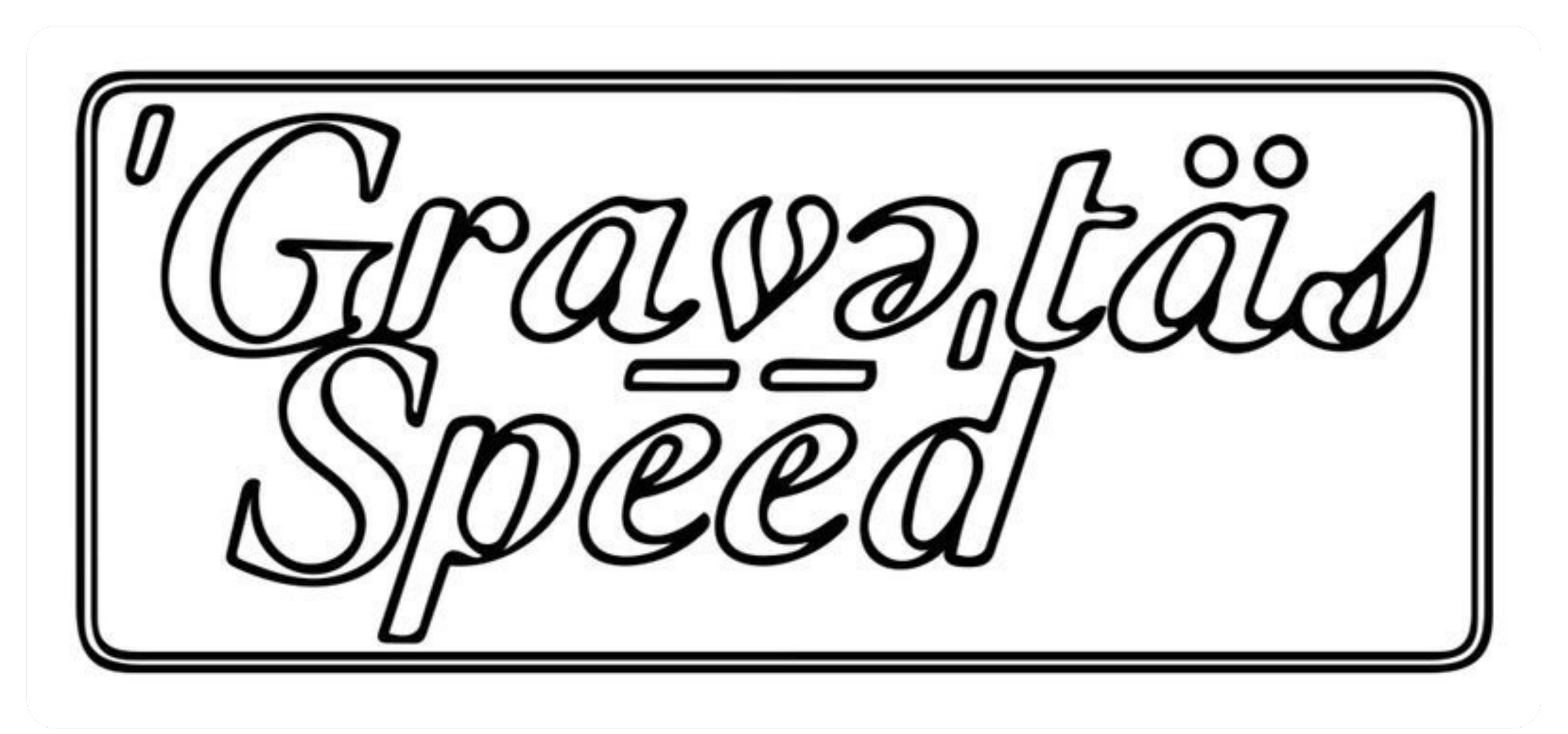 Black and white sign that says "Gravetas speed" in cursive font with a double-lined border.