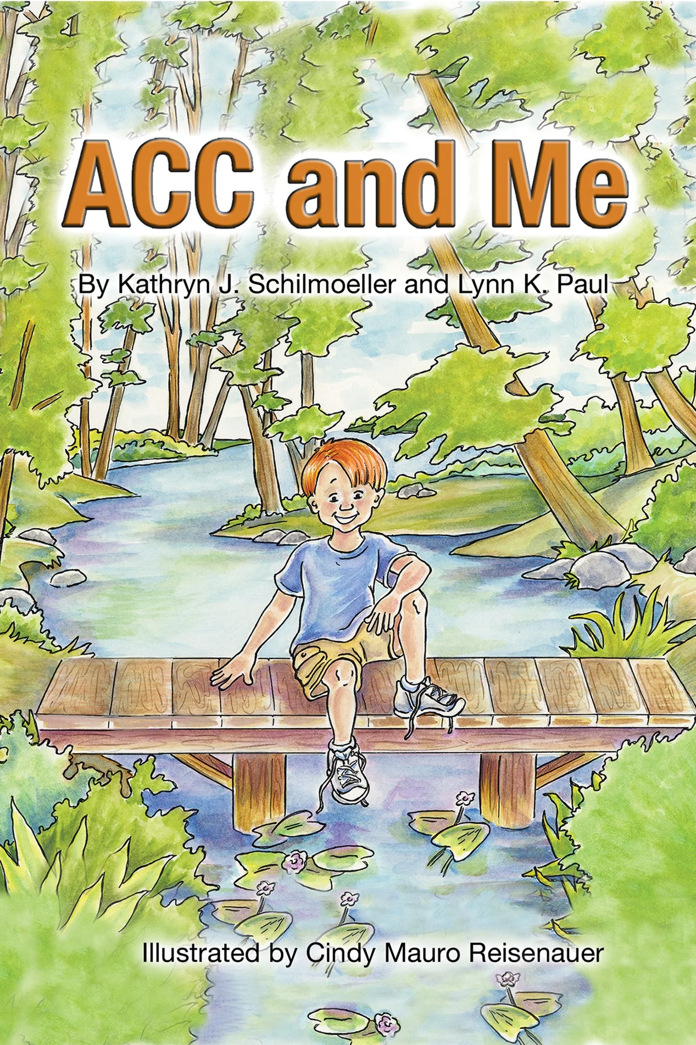 Children’s book cover for “ACC and Me” by Kathryn J. Schilmoeller and Lynn K. Paull, illustrated by Cindy Mauro Reisenauer, showing a child sitting on a wooden bridge over a pond in a forest.