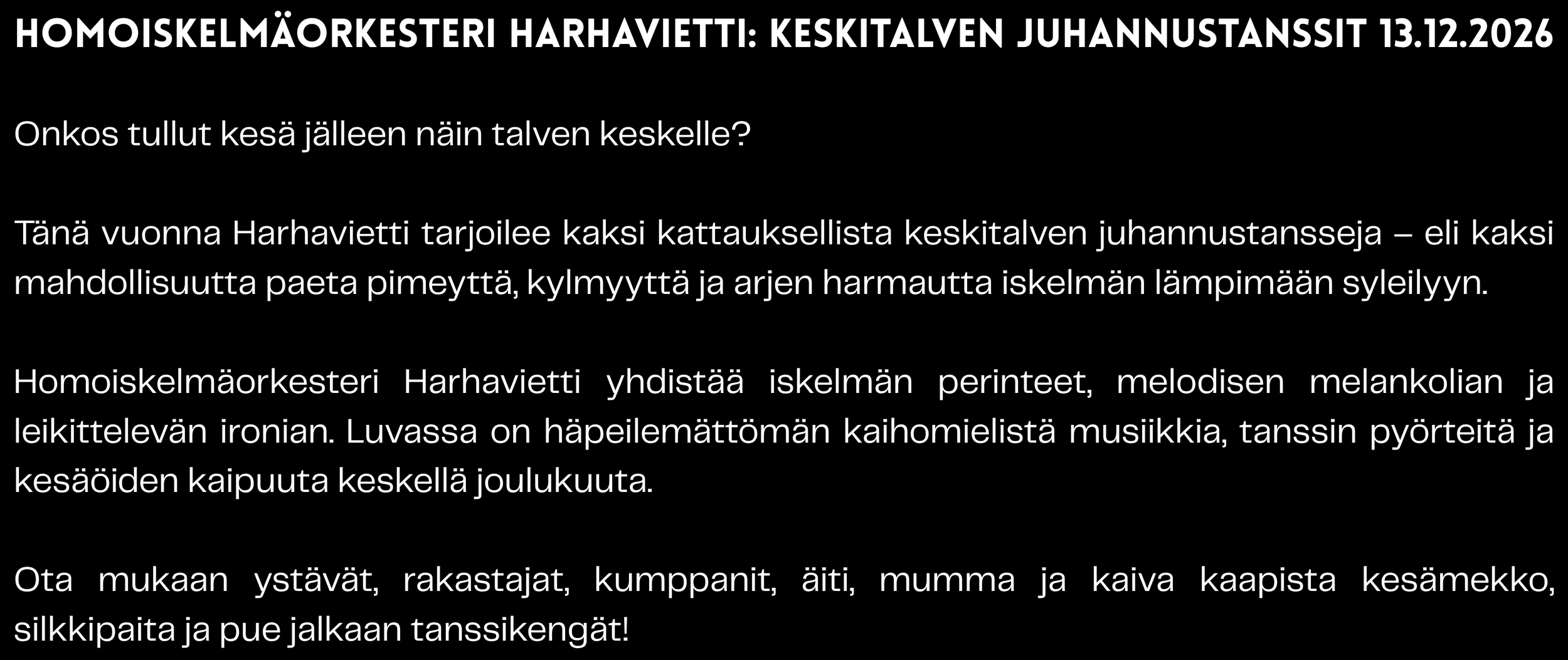 Ilman kuvaa, teksti mustalla taustalla, otsikkona: "Homoiskelmäorkesteri Harhavietti: Keskitalven juhannussat 13.12.2026". Tekstissä kerrotaan kesän jälkeen tulevista juhannustansseista, musiikista ja tapahtumaan osallistuvista.