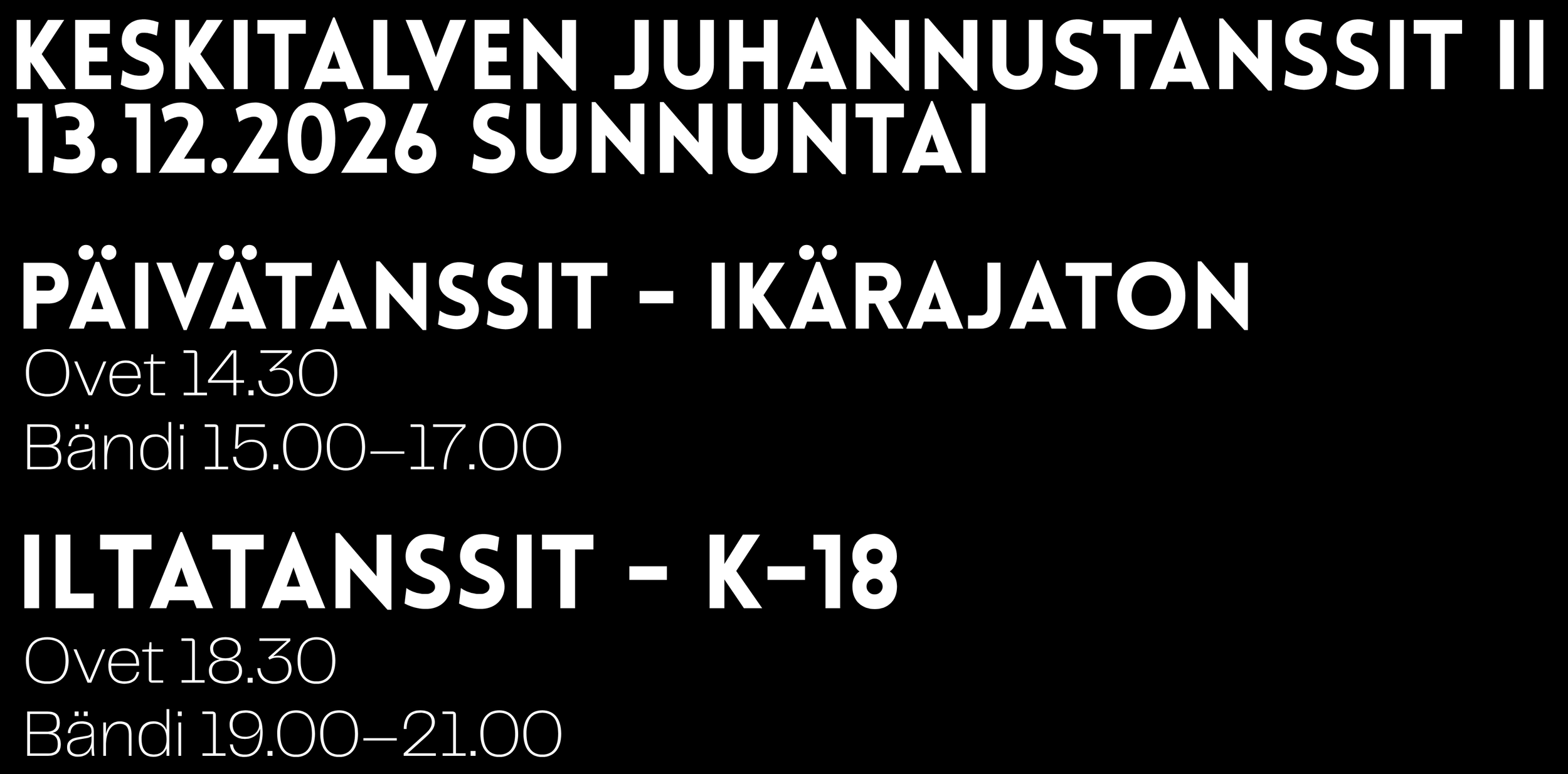 Tietotaulu, jossa lukee: KESKITALVEN JUHANNUSTANSIT 13.12.2026 SUNNUNTAI PÄIVÄTANSIT - IKÄRÄJATON Ovet 14.30 Bändi 15.00–17.00 ILTATANSSIT - K-18 Ovet 18.30 Bändi 19.00–21.00