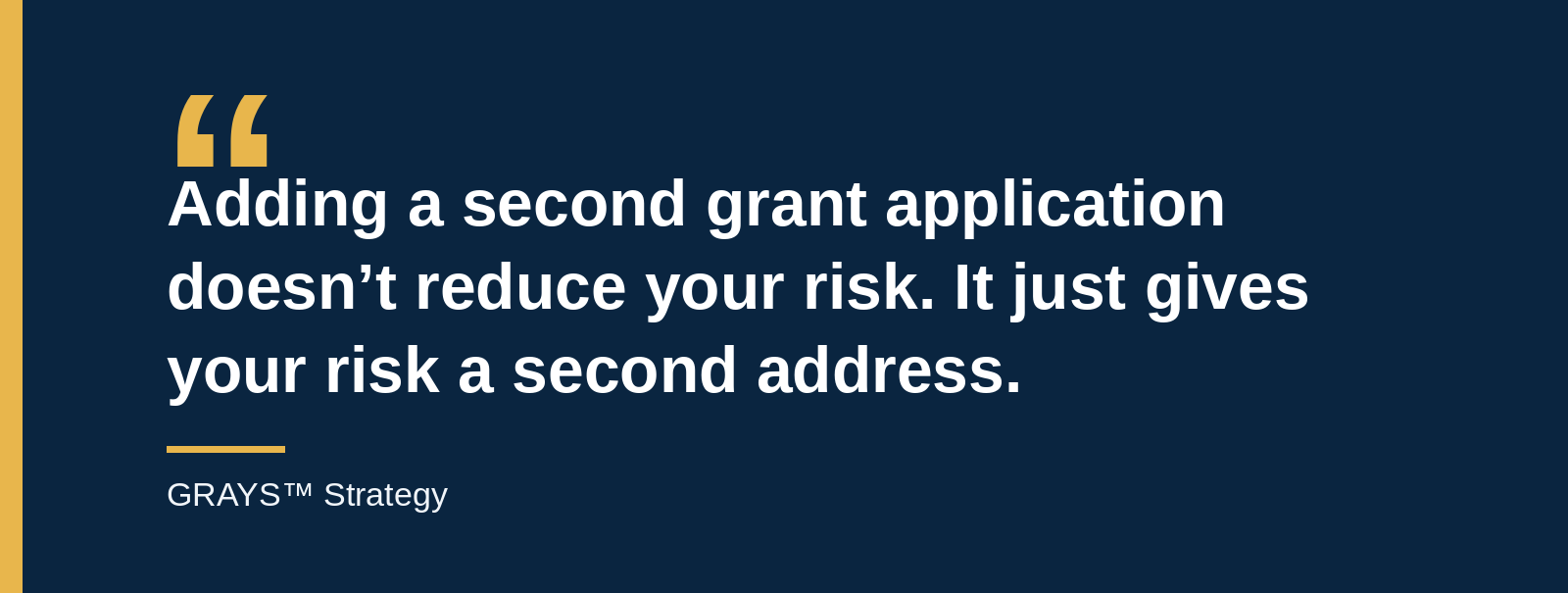 Adding a second grant application doesn’t reduce your risk. It just gives your risk a second address.