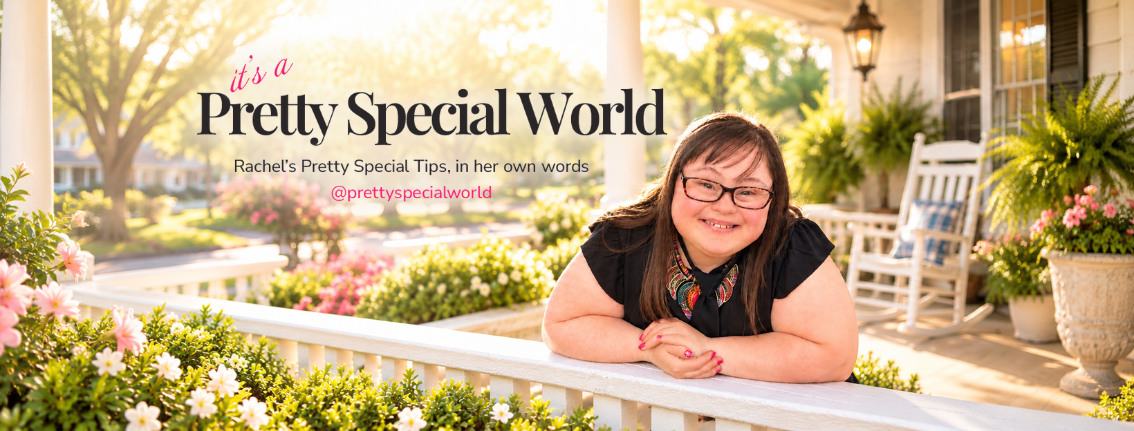 Rachel smiling on a sunny front porch, with the words: It's a Pretty Special World. Rachel's Pretty Special Tips, in her own words. @prettyspecialworld