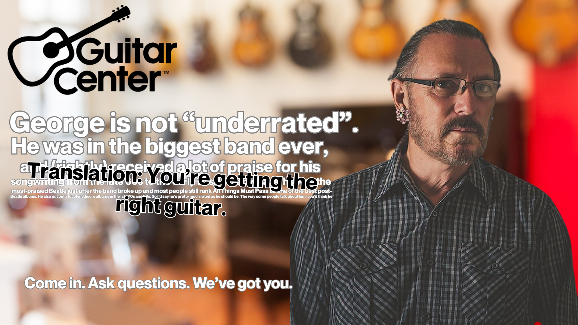 A man with glasses and earrings, wearing a checkered shirt, standing in front of a blurred background of guitars and musical instruments at Guitar Center. Overlaid text reads: "George is not ‘underrated’. He was in the biggest band ever, and I’ve received a lot of praise for his songwriting from the late ‘60s through the late ‘70s. You’re getting the right guitar. Come in. Ask questions. We’ve got you."