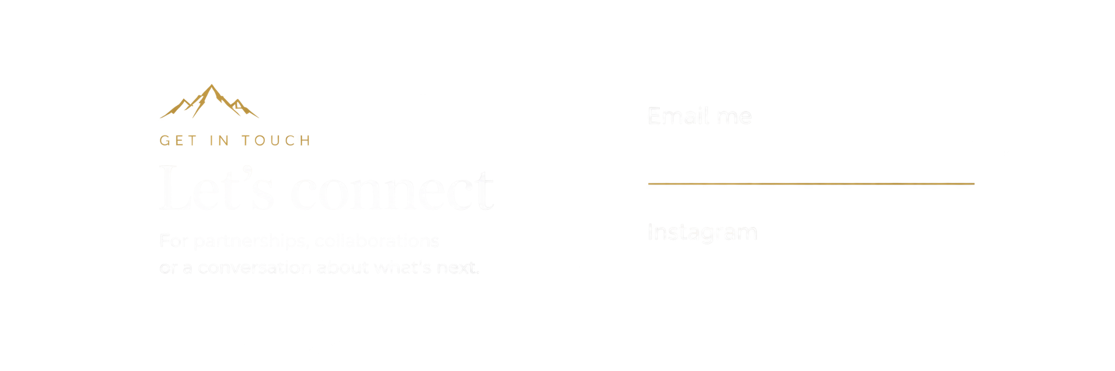 A black background with a mountain logo at the top left, and the text 'GET IN TOUCH' in yellow with a red outline. Below is large white text saying 'Let's connect' and smaller text underneath reading 'For partnerships, collaborations or a conversation about what's next.' To the right, there are options to contact via email or Instagram, each with their respective labels.
