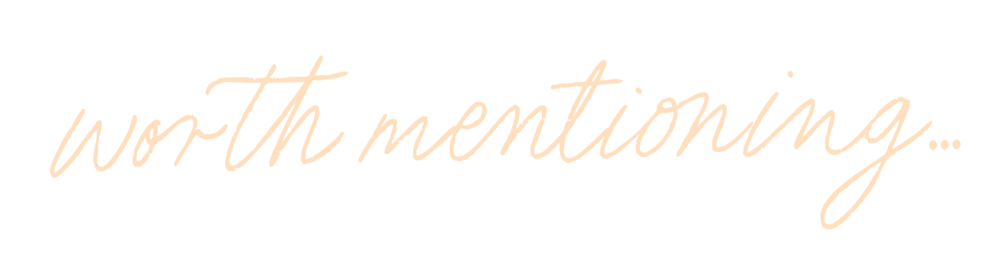 Stylish handwritten text that says 'worth mentioning...'
